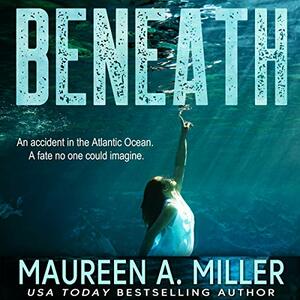 Beneath by Maureen A. Miller