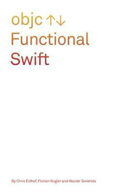 Functional Swift: Updated for Swift 4 by Wouter Swierstra, Florian Kugler, Chris Eidhof