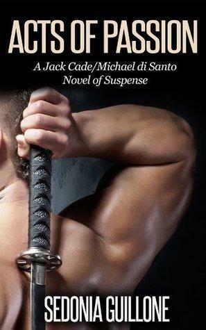 Acts of Passion : A Jack Cade/Michael di Santo Novel of Suspense by Sedonia Guillone