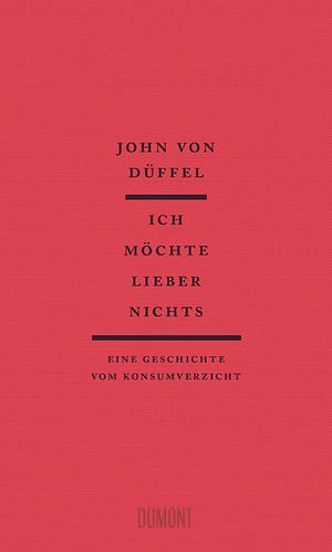 Ich möchte lieber nichts: Eine Geschichte vom Konsumverzicht by John Düffel