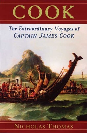 Cook: The Extraordinary Sea Voyages of Captain James Cook by Nicholas Thomas