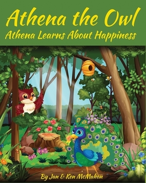 Athena the Owl: Athena Learns About Happiness by Ken McMahon, Jan McMahon