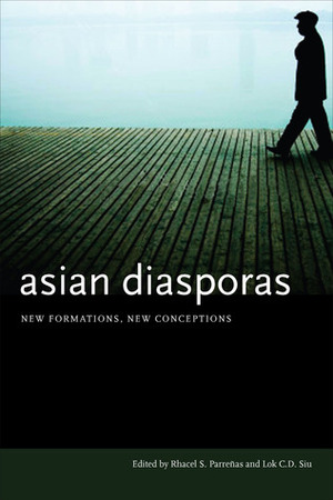 Asian Diasporas: New Formations, New Conceptions by Lok Siu, Rhacel Salazar Parreñas