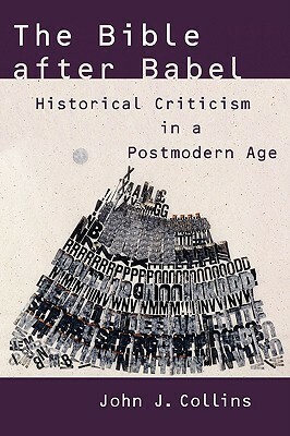 The Bible after Babel: Historical Criticism in a Postmodern Age by John J. Collins