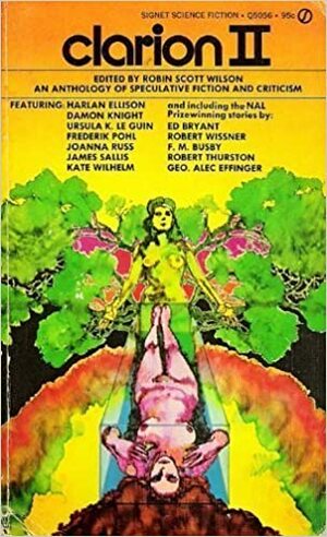 Clarion II by Frederik Pohl, Joanna Russ, Robin Scott Wilson, Harlan Ellison, Molly Daniel, Kate Wilhelm, Robert Wissner, Ursula K. Le Guin, George Alec Effinger, Lin Nielsen, Robert Thurston, Rick Norwood, Lisa Tuttle, Ed Bryant, Dave Skal, Russell Bates, F. M. Busby, Damon Knight, Laura Haney, Steve Herbst, James Sutherland, Glen Cook, James Sallis