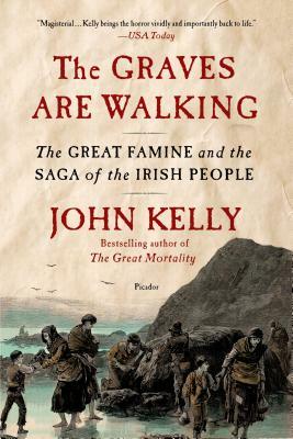 The Graves Are Walking: The Great Famine and the Saga of the Irish People by John Kelly