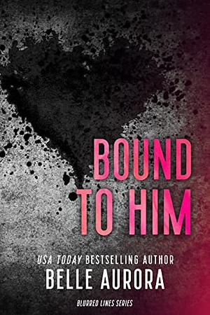 Bound To Him by Belle Aurora