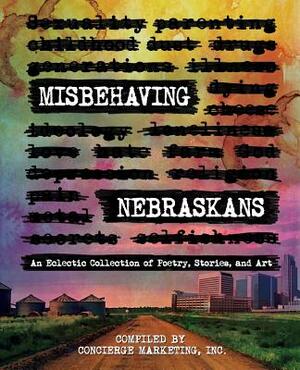 Misbehaving Nebraskans: An Eclectic Collection of Poetry, Stories, and Art by 