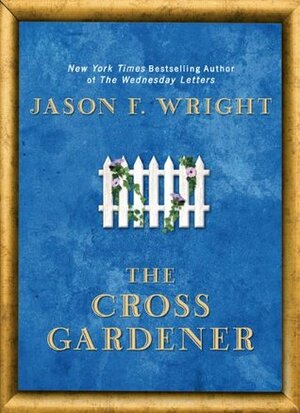 The Cross Gardener by Jason F. Wright