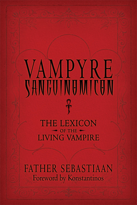 Vampyre Sanguinomicon: The Lexicon of the Living Vampire by Father Sebastiaan