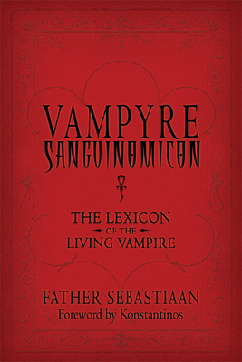 Vampyre Sanguinomicon: The Lexicon of the Living Vampire by Father Sebastiaan