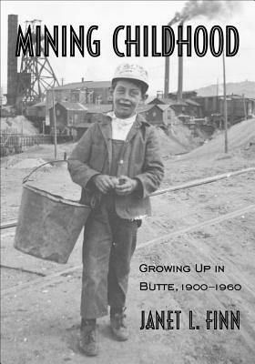 Mining Childhood: Growing Up in Butte, 1900-1960 by Janet Finn