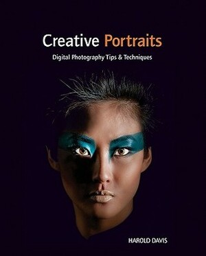 Creative Portraits: Digital Photography Tips & Techniques by Harold Davis