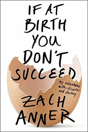 If at Birth You Don't Succeed: My Adventures with Disaster and Destiny by Zach Anner