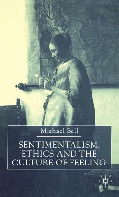 Sentimentalism, Ethics and the Culture of Feeling by M. Bell