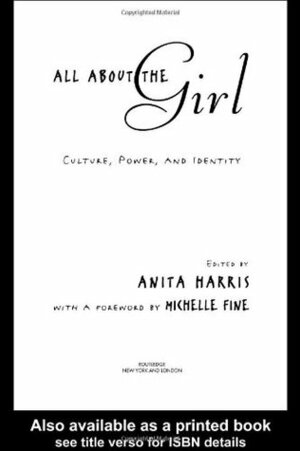 All About the Girl: Culture, Power, and Identity by Anita Harris, Michelle Fine