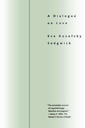 A Dialogue On Love by Eve Kosofsky Sedgwick by Eve Kosofsky Sedgwick, Eve Kosofsky Sedgwick