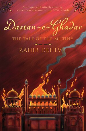 Dastan-E-Ghadar =: The Tale of the Mutiny by Zaheer Dehlvi