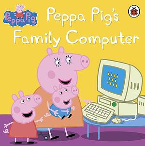 Peppa Pig's Family Computer by Peppa Pig, Mark Baker