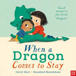 When a Dragon Comes to Stay by Rosalind Beardshaw, Caryl Hart