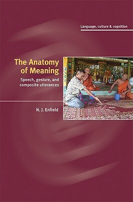 The Anatomy of Meaning: Speech, Gesture, and Composite Utterances by N. J. Enfield