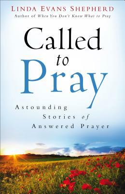Called to Pray: Astounding Stories of Answered Prayer by Linda Evans Shepherd