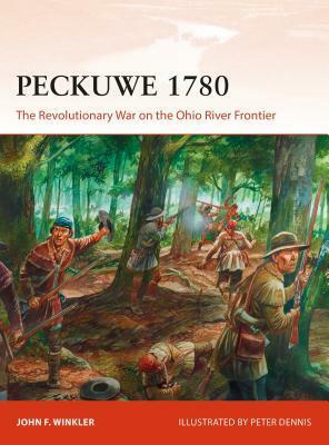 Peckuwe 1780: The Revolutionary War on the Ohio River Frontier by John F. Winkler, Peter Dennis