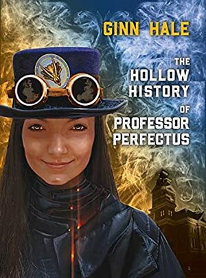 The Hollow History of Professor Perfectus by Ginn Hale