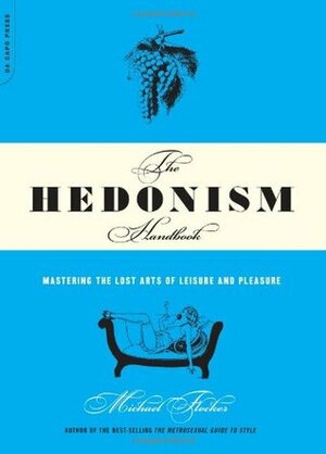 The Hedonism Handbook: Mastering the Lost Arts of Leisure and Pleasure by Michael Flocker