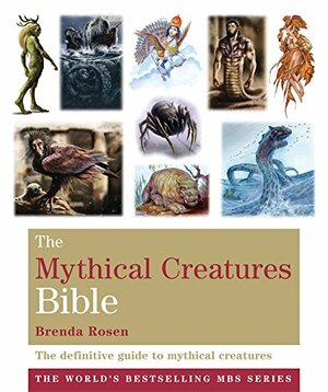 The Mythical Creatures Bible: The Definitive Guide to Mythical Creatures by Brenda Rosen