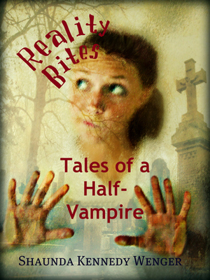 Reality Bites: Tales of a Half-Vampire by Shaunda Kennedy Wenger