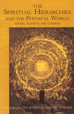 The Spiritual Hierarchies and the Physical World: Zodiac, Planets & Cosmos (Cw 110) by Rudolf Steiner