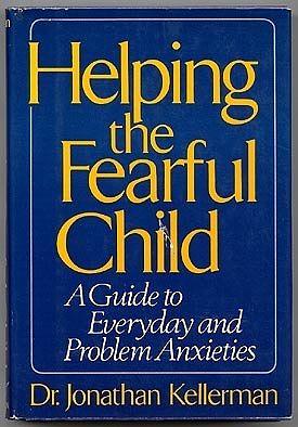 Helping the Fearful Child: A Parents' Guide to Everyday and Problem Anxieties by Jonathan Kellerman