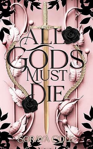 All Gods Must Die by Soraya Cole