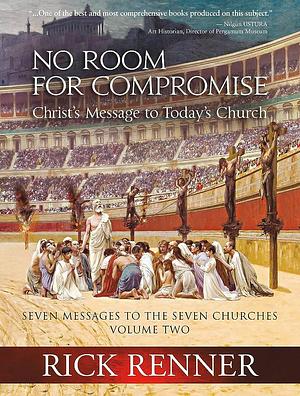 No Room for Compromise: Christ's Message to Today's Church - A Light in the Darkness Volume Two by Rick Renner