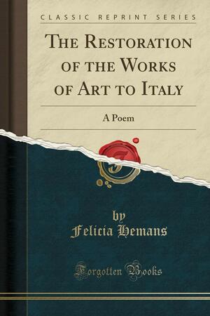 The Restoration of the Works of Art to Italy: A Poem by Felicia Hemans