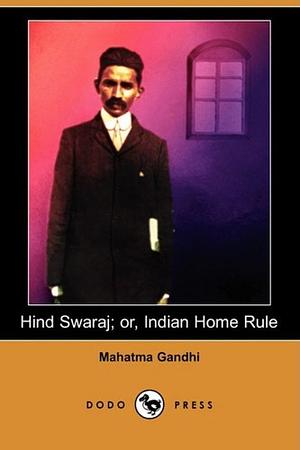 Hind Swaraj; Or, Indian Home Rule by Mahatma Gandhi