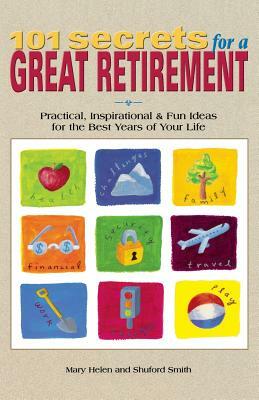 101 Secrets for a Great Retirement: Practical, Inspirational, & Fun Ideas for the Best Years of Practical, Inspirational, & Fun Ideas for the Best Yea by Mary Helen, Shuford Smith