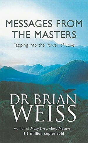 Messages From The Masters: Tapping Into The Power Of Love by Brian L. Weiss