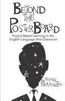 Beyond the Poster Board: Project-Based Learning in the English Language Arts Classroom by Nicholas Provenzano