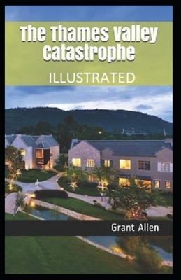 The Thames Valley Catastrophe Illustrated by Grant Allen