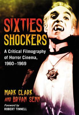 Sixties Shockers: A Critical Filmography of Horror Cinema, 1960-1969 by Bryan Senn, Mark Clark