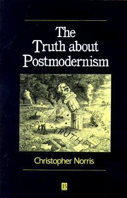 The Truth about Postmodernism by Christopher Norris