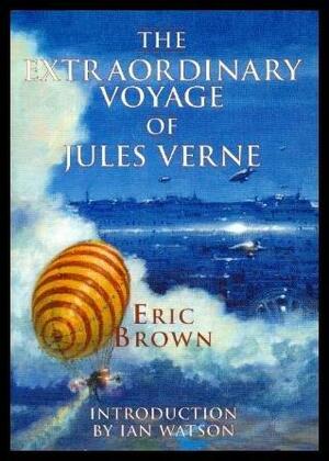 The Extraordinary Voyage of Jules Verne by Eric S. Brown