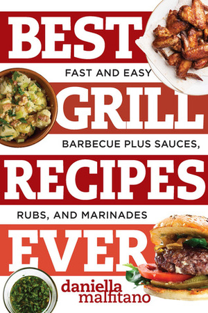 Best Grill Recipes Ever: Fast and Easy Barbecue Plus Sauces, Rubs, and Marinades by Monica Sweeney