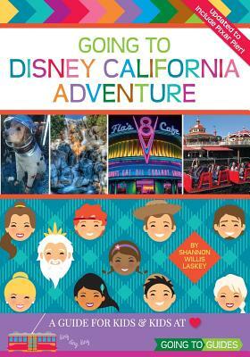 Going to Disney California Adventure: A Guide for Kids & Kids at Heart by Shannon Willis Laskey