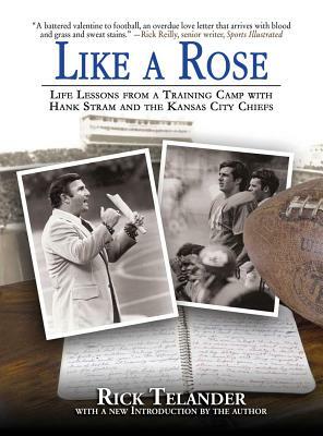 Like a Rose: Life Lessons from a Training Camp with Hank Stram and the Kansas City Chiefs by Rick Telander