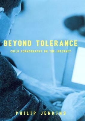 Beyond Tolerance: Child Pornography on the Internet by Philip Jenkins