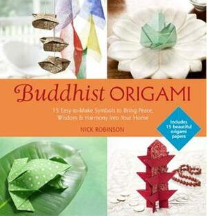 Buddhist Origami: 15 Easy-to-make Origami Symbols for Gifts and Keepsakes by Nick Robinson