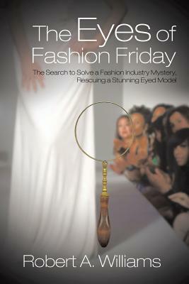 The Eyes of Fashion Friday: The Search to Solve a Fashion Industry Mystery, Rescuing a Stunning Eyed Model by Robert a. Williams